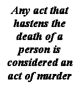 : Any act that hastens the death of a person is considered an act of murder