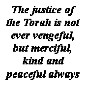  : The justice of the Torah is not ever vengeful, but merciful, kind and peaceful always